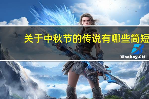 关于中秋节的传说有哪些 简短（关于中秋节的传说）