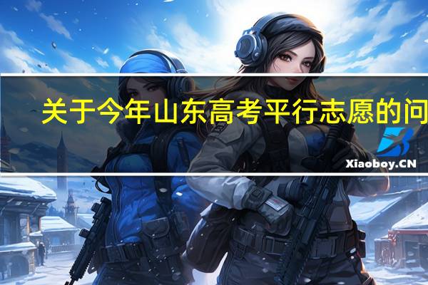 关于今年山东高考平行志愿的问题