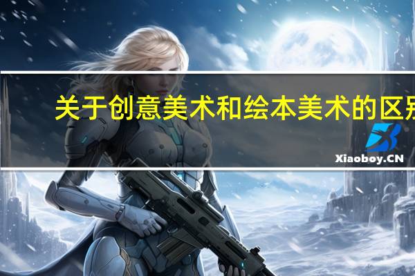 关于创意美术和绘本美术的区别