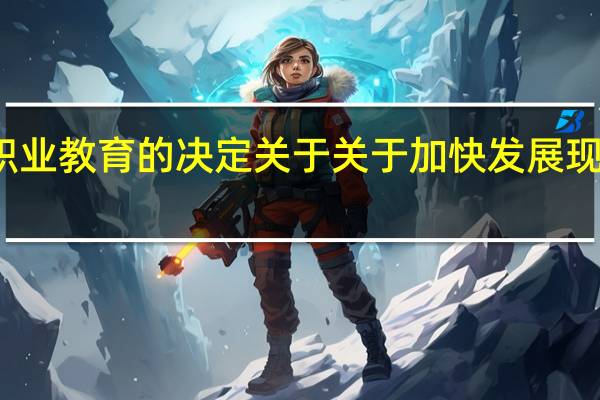 关于加快发展现代职业教育的决定 关于关于加快发展现代职业教育的决定的介绍
