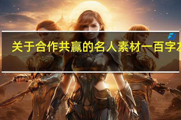 关于合作共赢的名人素材一百字左右