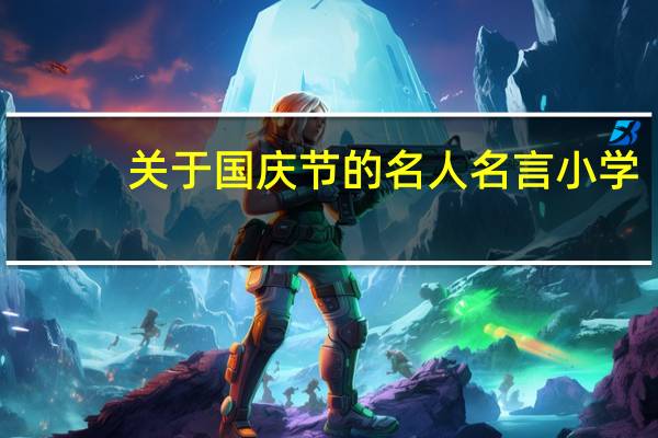 关于国庆节的名人名言 小学（关于国庆节的名人名言）