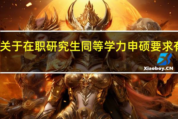 关于在职研究生同等学力申硕要求有哪些