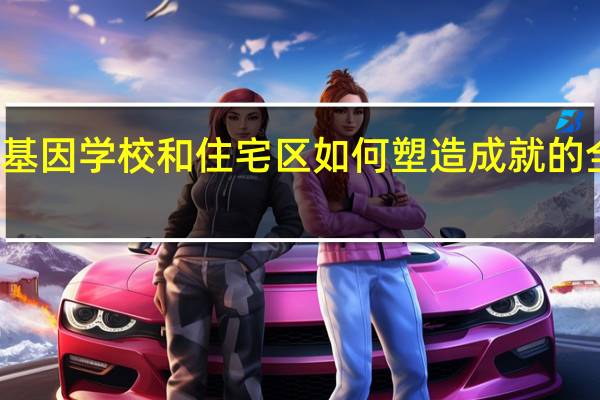 关于基因学校和住宅区如何塑造成就的全人群基因
