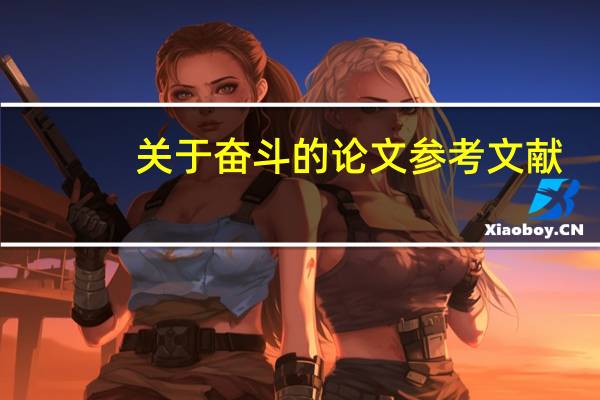 关于奋斗的论文参考文献（关于奋斗的论文）