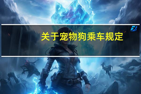 关于宠物狗乘车规定