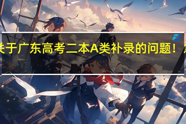 关于广东高考二本A类补录的问题!急急急!