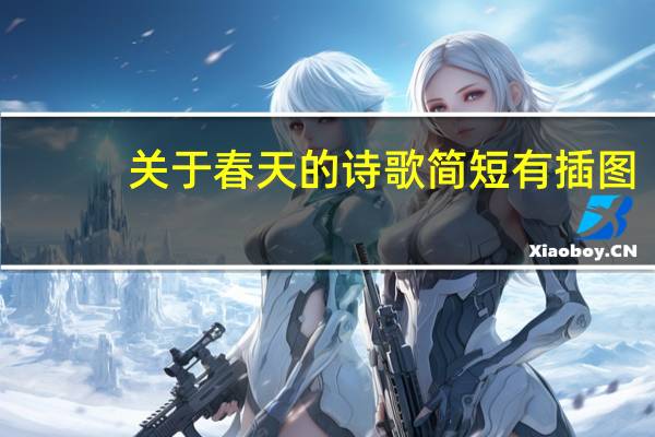 关于春天的诗歌简短有插图(关于春天的诗歌简短)