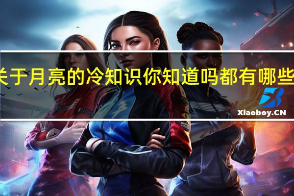 关于月亮的冷知识你知道吗都有哪些冷知识