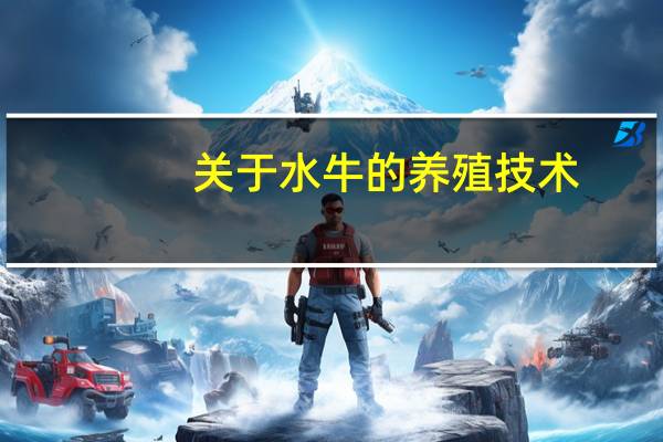 关于水牛的养殖技术，我们应该怎么做呢