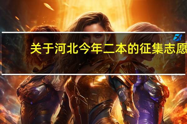 关于河北今年二本的征集志愿
