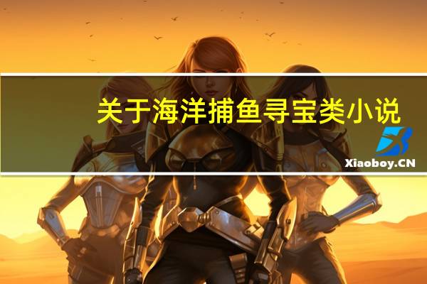 关于海洋捕鱼寻宝类小说(海洋采矿捕鱼类小说)