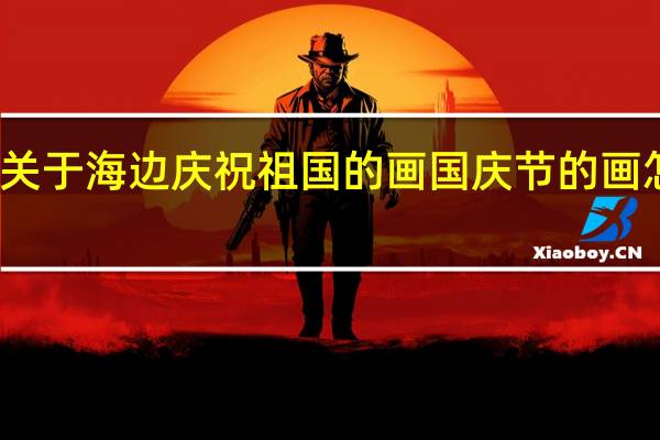 关于海边庆祝祖国的画 国庆节的画怎么画