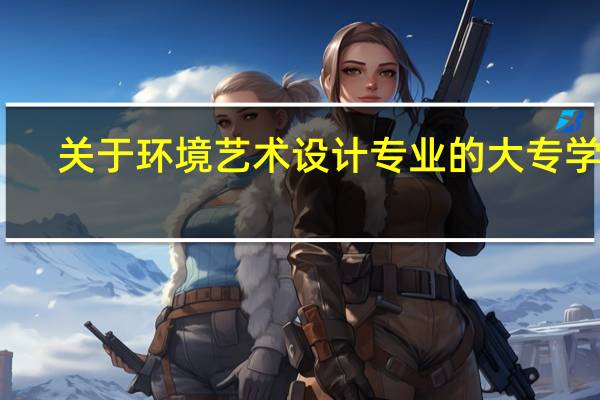 关于环境艺术设计专业的大专学校
