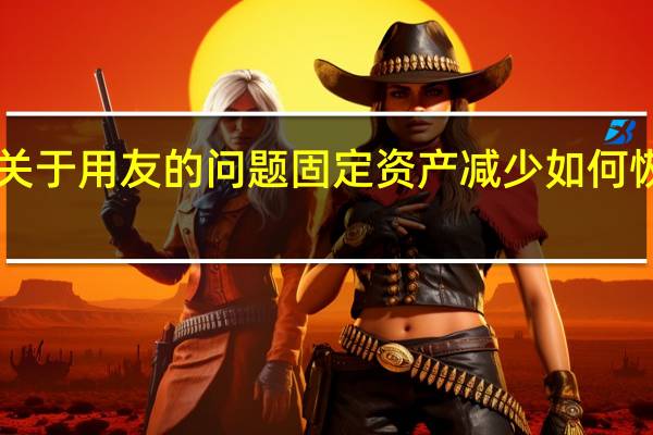 关于用友的问题 固定资产减少如何恢复呢·