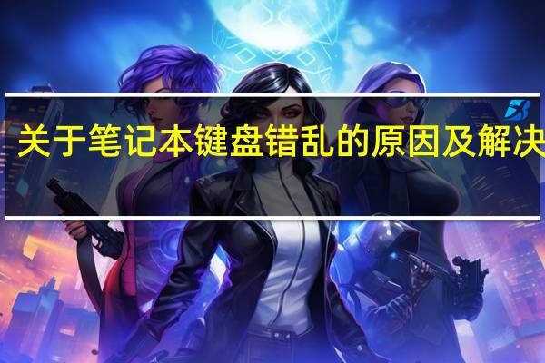 关于笔记本键盘错乱的原因及解决办法（笔记本电脑键盘错乱怎么办）