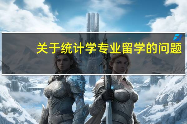 关于统计学专业留学的问题，方向是欧洲或者美国