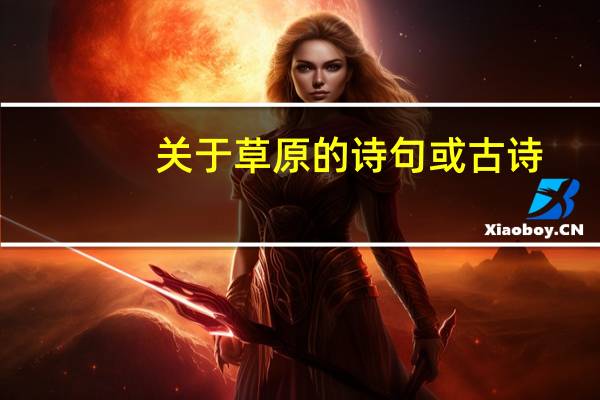 关于草原的诗句或古诗（关于草原的诗句）