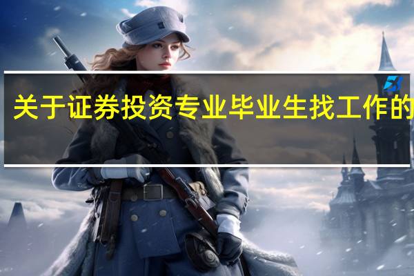 关于证券投资专业毕业生找工作的问题