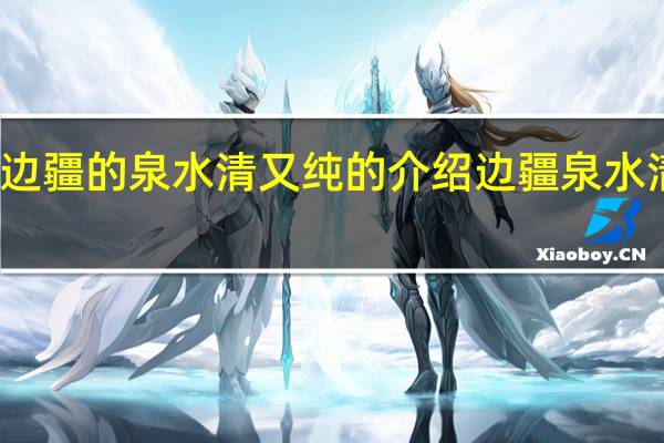 关于边疆的泉水清又纯的介绍 边疆泉水清又纯简谱