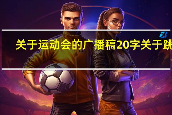 关于运动会的广播稿20字 关于跳远