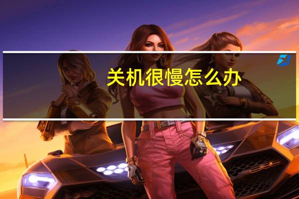 关机很慢怎么办(关机很慢)