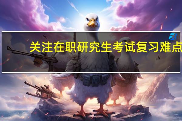 关注在职研究生考试复习难点