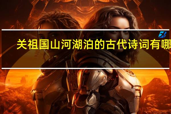 关祖国山河湖泊的古代诗词有哪些