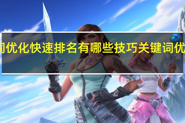 关键词优化快速排名有哪些技巧 关键词优化排名工具