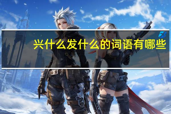 兴什么发什么的词语有哪些?
