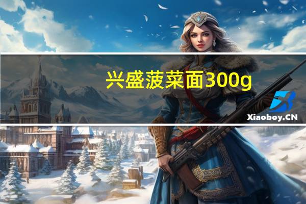 兴盛 菠菜面 300g/包卡路里是多少