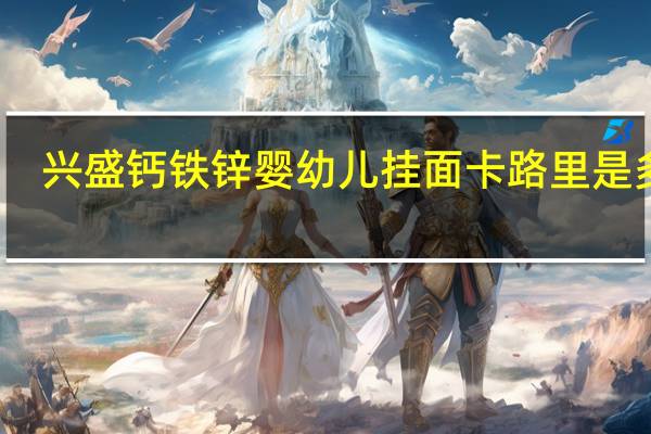 兴盛 钙铁锌婴幼儿挂面卡路里是多少
