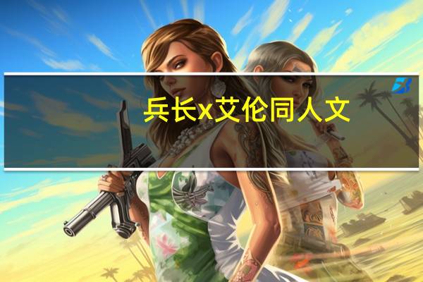 兵长x艾伦同人文（兵长和艾伦同人文）