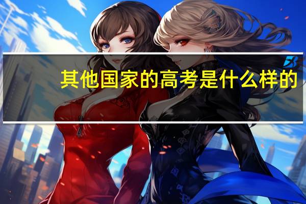 其他国家的高考是什么样的，有什么特色