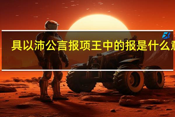 具以沛公言报项王中的报是什么意思