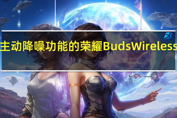 具有主动降噪功能的荣耀Buds Wireless 3颈带推出