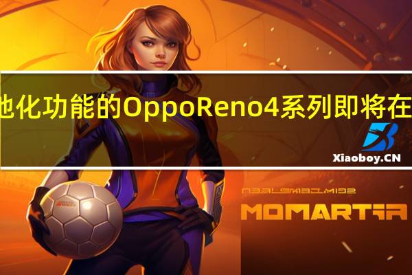 具有本地化功能的Oppo Reno 4系列即将在欧洲市场推出