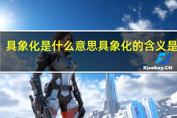 具象化是什么意思 具象化的含义是什么？