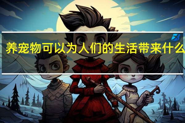 养宠物可以为人们的生活带来什么好处