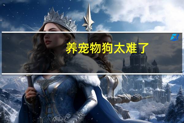 养宠物狗太难了