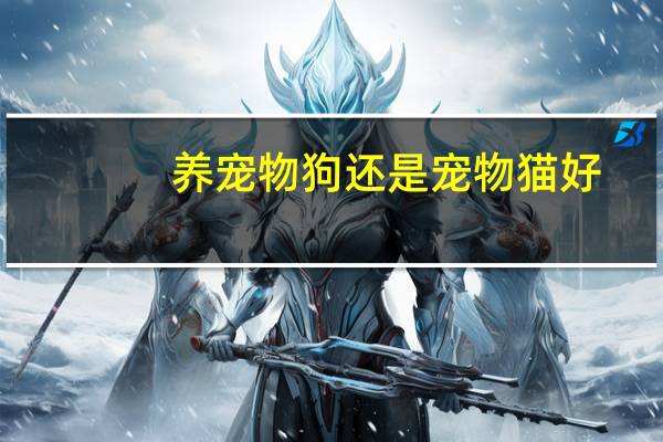 养宠物狗还是宠物猫好