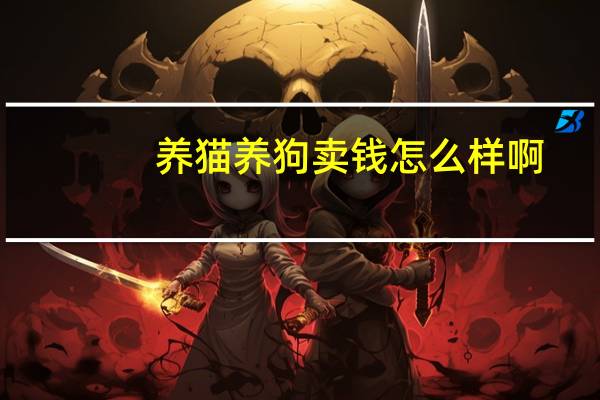 养猫养狗卖钱怎么样啊