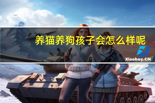 养猫养狗孩子会怎么样呢