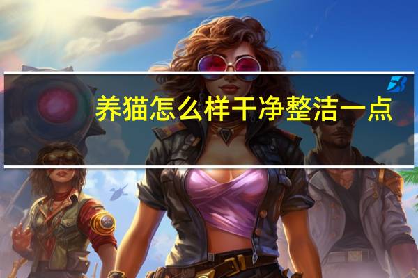 养猫怎么样干净整洁一点