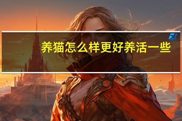 养猫怎么样更好养活一些