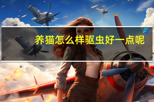 养猫怎么样驱虫好一点呢