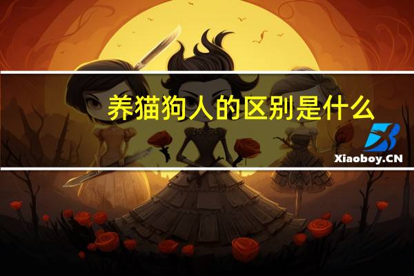 养猫狗人的区别是什么