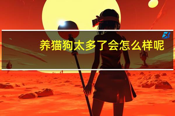 养猫狗太多了会怎么样呢