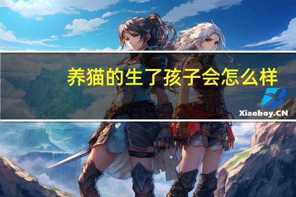 养猫的生了孩子会怎么样