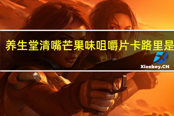 养生堂清嘴 芒果味咀嚼片卡路里是多少